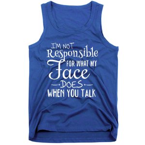 I'm Not Responsible For What My Face Does When You Talk Gift Tank Top