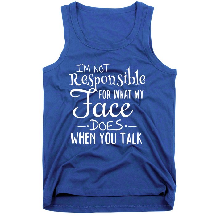 I'm Not Responsible For What My Face Does When You Talk Gift Tank Top