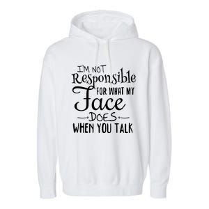 I'm Not Responsible For What My Face Does When You Talk Gift Garment-Dyed Fleece Hoodie