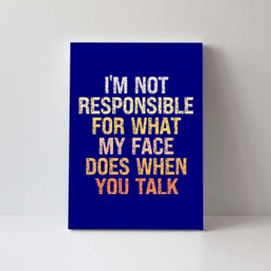 I'm Not Responsible For What My Face Does When You Talk Cool Gift Canvas