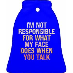 I'm Not Responsible For What My Face Does When You Talk Cool Gift Ceramic Bell Ornament