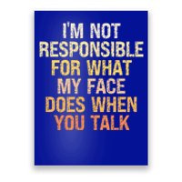 I'm Not Responsible For What My Face Does When You Talk Cool Gift Poster