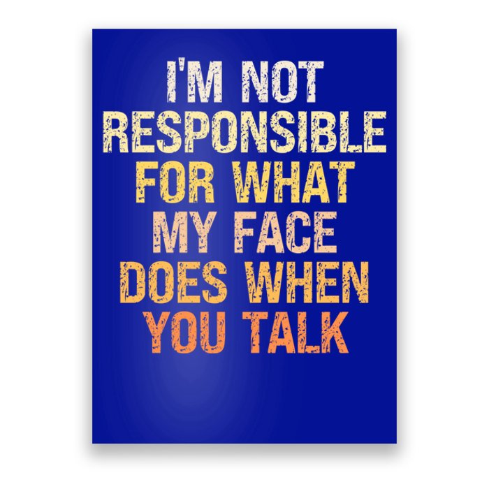 I'm Not Responsible For What My Face Does When You Talk Cool Gift Poster