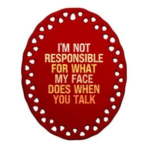 I'm Not Responsible For What My Face Does When You Talk Cool Gift Ceramic Oval Ornament