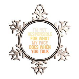 I'm Not Responsible For What My Face Does When You Talk Cool Gift Metallic Star Ornament