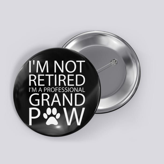 I’m Not Retired I’m A Professional Grand Paw Fathers Day Button