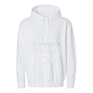 I’m Not Retired I’m A Professional Grand Paw Fathers Day Garment-Dyed Fleece Hoodie