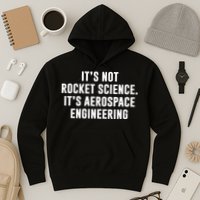It's Not Rocket Science It's Aerospace Engineering Hoodie