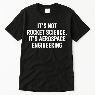 It's Not Rocket Science It's Aerospace Engineering Tall T-Shirt