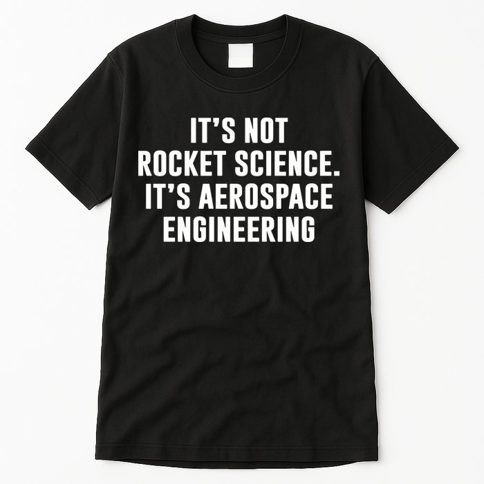 It's Not Rocket Science It's Aerospace Engineering Tall T-Shirt