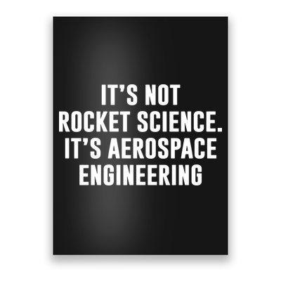 It's Not Rocket Science It's Aerospace Engineering Poster
