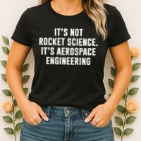 It's Not Rocket Science It's Aerospace Engineering Womens T-Shirt