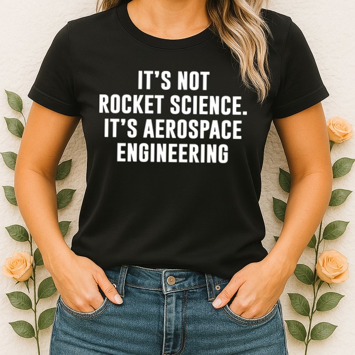 It's Not Rocket Science It's Aerospace Engineering Womens T-Shirt