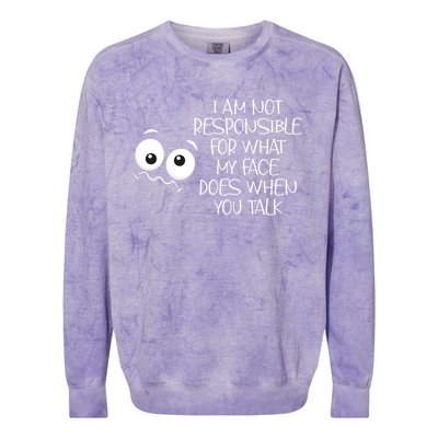 I'm Not Responsible For What My Face Does When You Talk Gift Colorblast Crewneck Sweatshirt