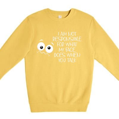 I'm Not Responsible For What My Face Does When You Talk Gift Premium Crewneck Sweatshirt