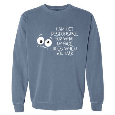 I'm Not Responsible For What My Face Does When You Talk Gift Garment-Dyed Sweatshirt