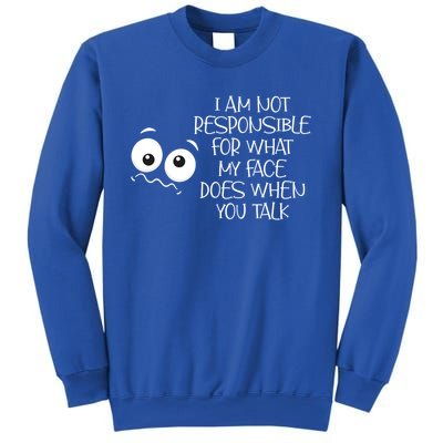 I'm Not Responsible For What My Face Does When You Talk Gift Sweatshirt