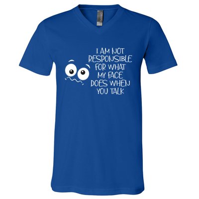 I'm Not Responsible For What My Face Does When You Talk Gift V-Neck T-Shirt