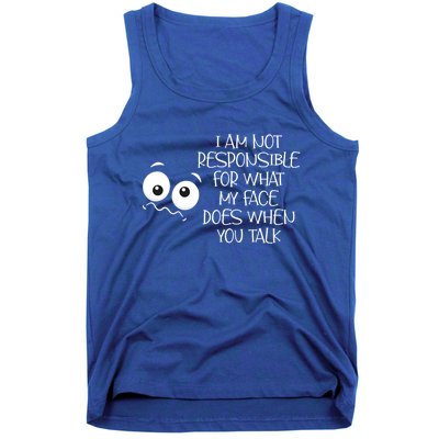 I'm Not Responsible For What My Face Does When You Talk Gift Tank Top