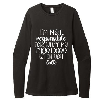 I'm Not Responsible For What My Face Does When You Talk Gift Womens CVC Long Sleeve Shirt