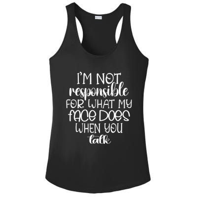 I'm Not Responsible For What My Face Does When You Talk Gift Ladies PosiCharge Competitor Racerback Tank