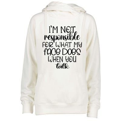 I'm Not Responsible For What My Face Does When You Talk Gift Womens Funnel Neck Pullover Hood