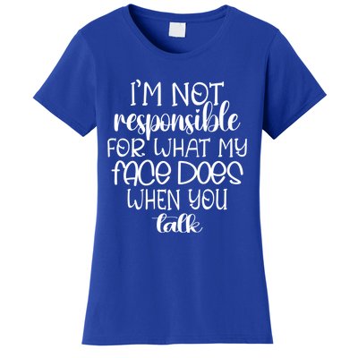 I'm Not Responsible For What My Face Does When You Talk Gift Women's T-Shirt