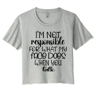 I'm Not Responsible For What My Face Does When You Talk Gift Women's Crop Top Tee