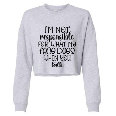 I'm Not Responsible For What My Face Does When You Talk Gift Cropped Pullover Crew