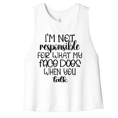 I'm Not Responsible For What My Face Does When You Talk Gift Women's Racerback Cropped Tank