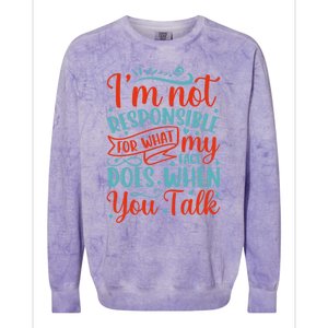 I'm Not Responsible For What My Face Does When You Talk Great Gift Colorblast Crewneck Sweatshirt