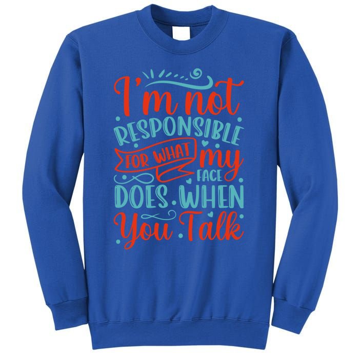 I'm Not Responsible For What My Face Does When You Talk Great Gift Sweatshirt