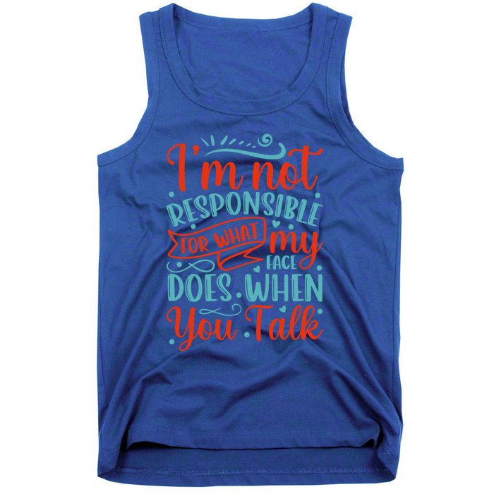 I'm Not Responsible For What My Face Does When You Talk Great Gift Tank Top