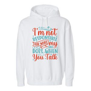 I'm Not Responsible For What My Face Does When You Talk Great Gift Garment-Dyed Fleece Hoodie