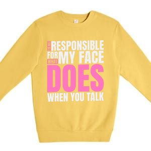 I'm Not Responsible For What My Face Does When You Talk Gift Premium Crewneck Sweatshirt