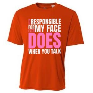 I'm Not Responsible For What My Face Does When You Talk Gift Cooling Performance Crew T-Shirt