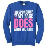 I'm Not Responsible For What My Face Does When You Talk Gift Sweatshirt