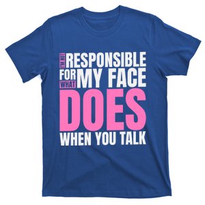 I'm Not Responsible For What My Face Does When You Talk Gift T-Shirt