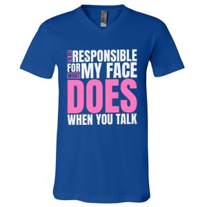 I'm Not Responsible For What My Face Does When You Talk Gift V-Neck T-Shirt