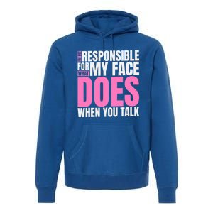 I'm Not Responsible For What My Face Does When You Talk Gift Premium Hoodie