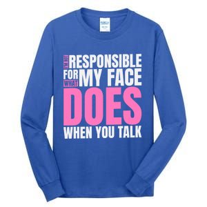 I'm Not Responsible For What My Face Does When You Talk Gift Tall Long Sleeve T-Shirt