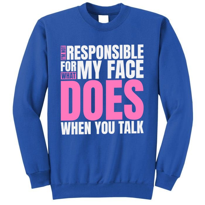 I'm Not Responsible For What My Face Does When You Talk Gift Tall Sweatshirt