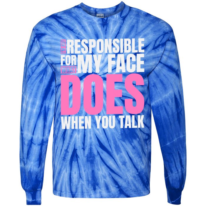 I'm Not Responsible For What My Face Does When You Talk Gift Tie-Dye Long Sleeve Shirt