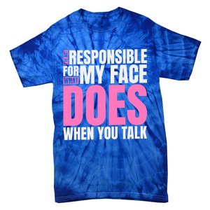 I'm Not Responsible For What My Face Does When You Talk Gift Tie-Dye T-Shirt