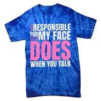 I'm Not Responsible For What My Face Does When You Talk Gift Tie-Dye T-Shirt