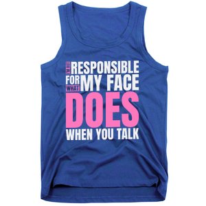 I'm Not Responsible For What My Face Does When You Talk Gift Tank Top