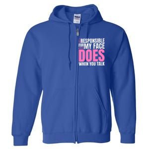 I'm Not Responsible For What My Face Does When You Talk Gift Full Zip Hoodie