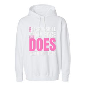 I'm Not Responsible For What My Face Does When You Talk Gift Garment-Dyed Fleece Hoodie