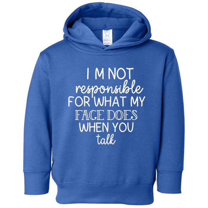 I'm Not Responsible For What My Face Does When You Talk Gift Toddler Hoodie