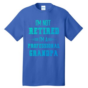 Im Not Retired Im Professional Fathers Day Retired Grandpa Gift Tall T-Shirt